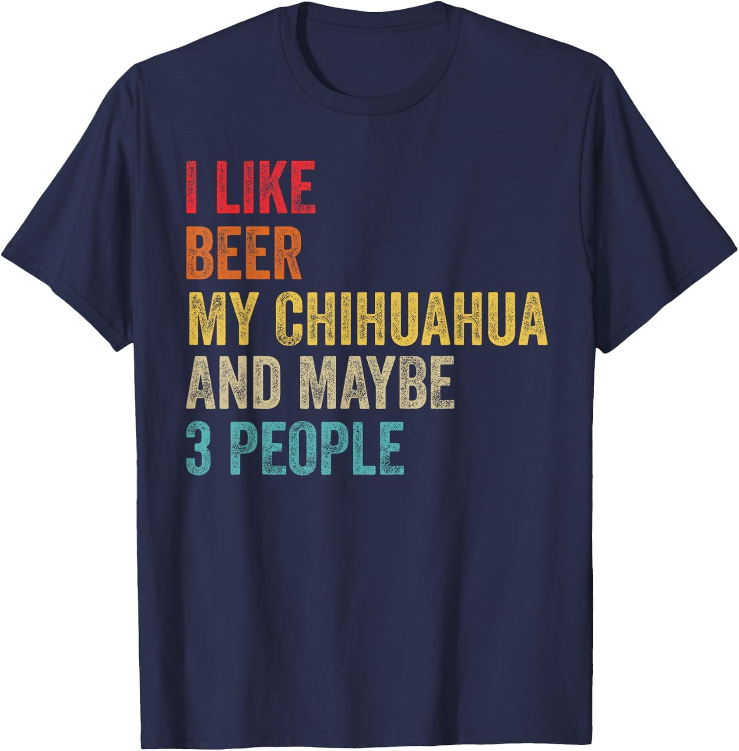 I Like Beer My Chihuahua & Maybe 3 People Dog Owner Gifts Men Women T-Shirt - T-Shirt | Navy