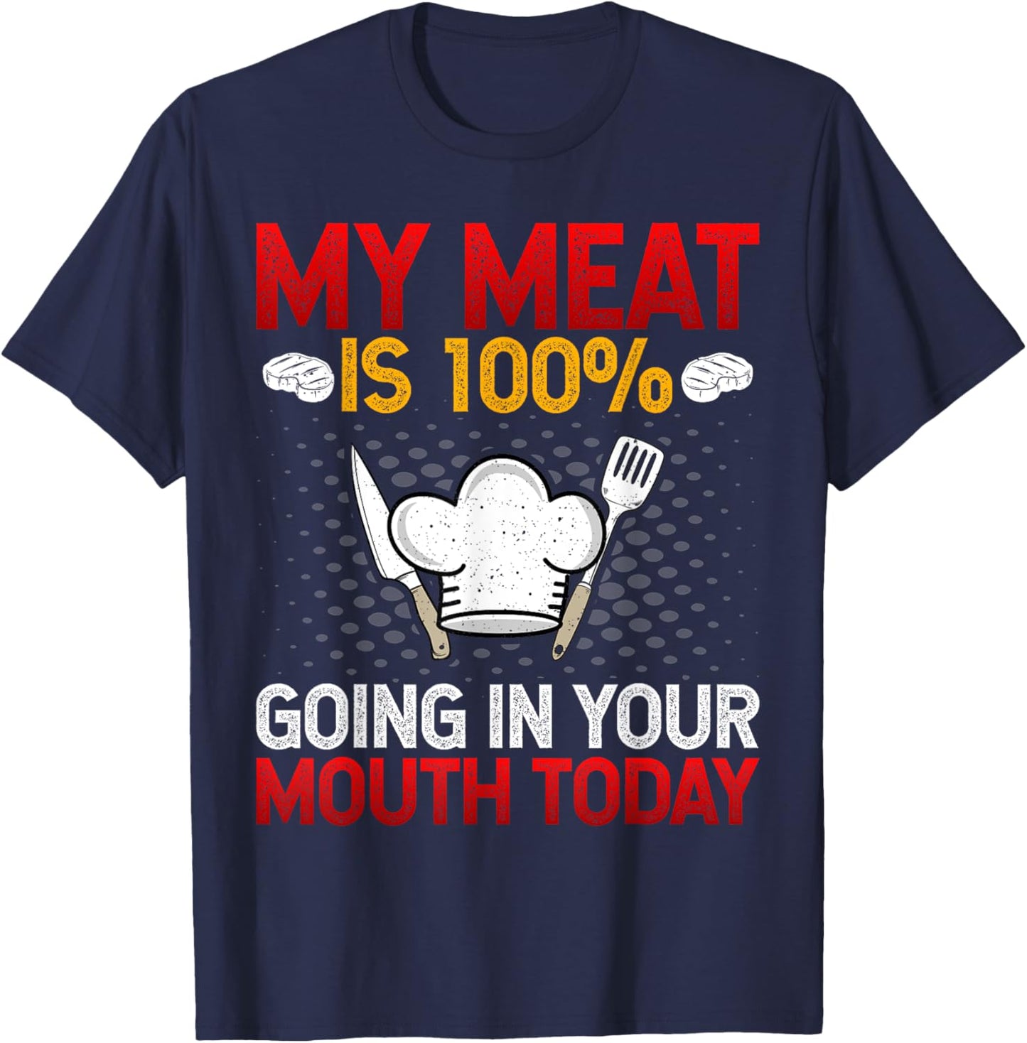 My Meat Is 100% Going in Your Mouth Today BBQ Grilling Chef T-Shirt - T-Shirt | Navy