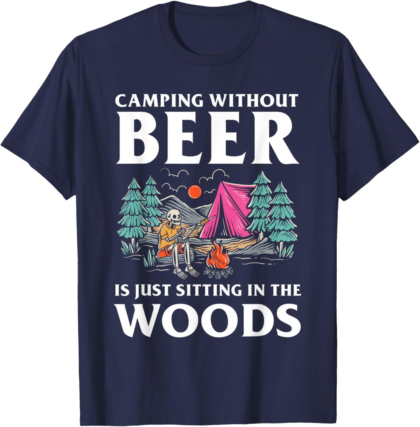 Camping without Beer is just sitting in the Woods Camping T-Shirt - T-Shirt | Navy