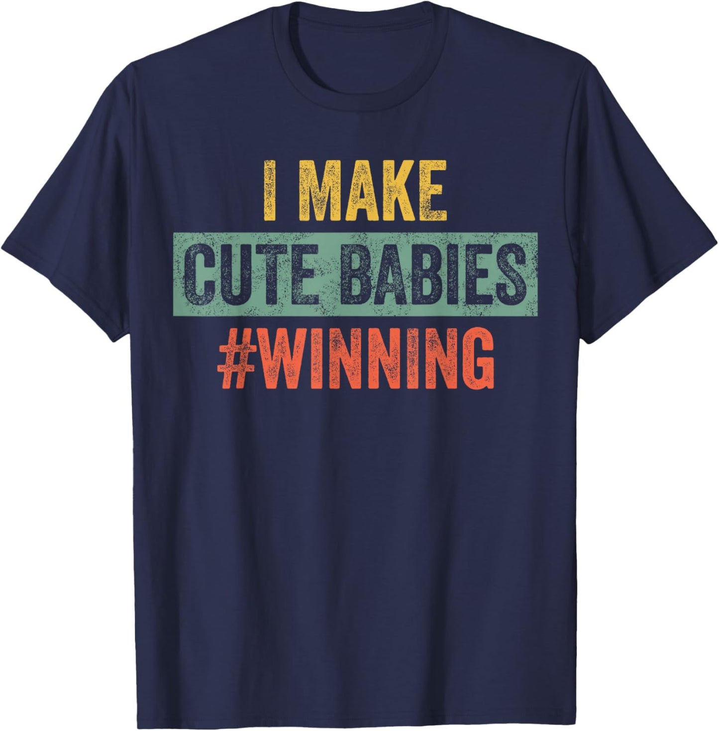 I Make Cute Babies #Winning | Funny New Dad Mom, Baby Daddy T-Shirt - T-Shirt | Navy