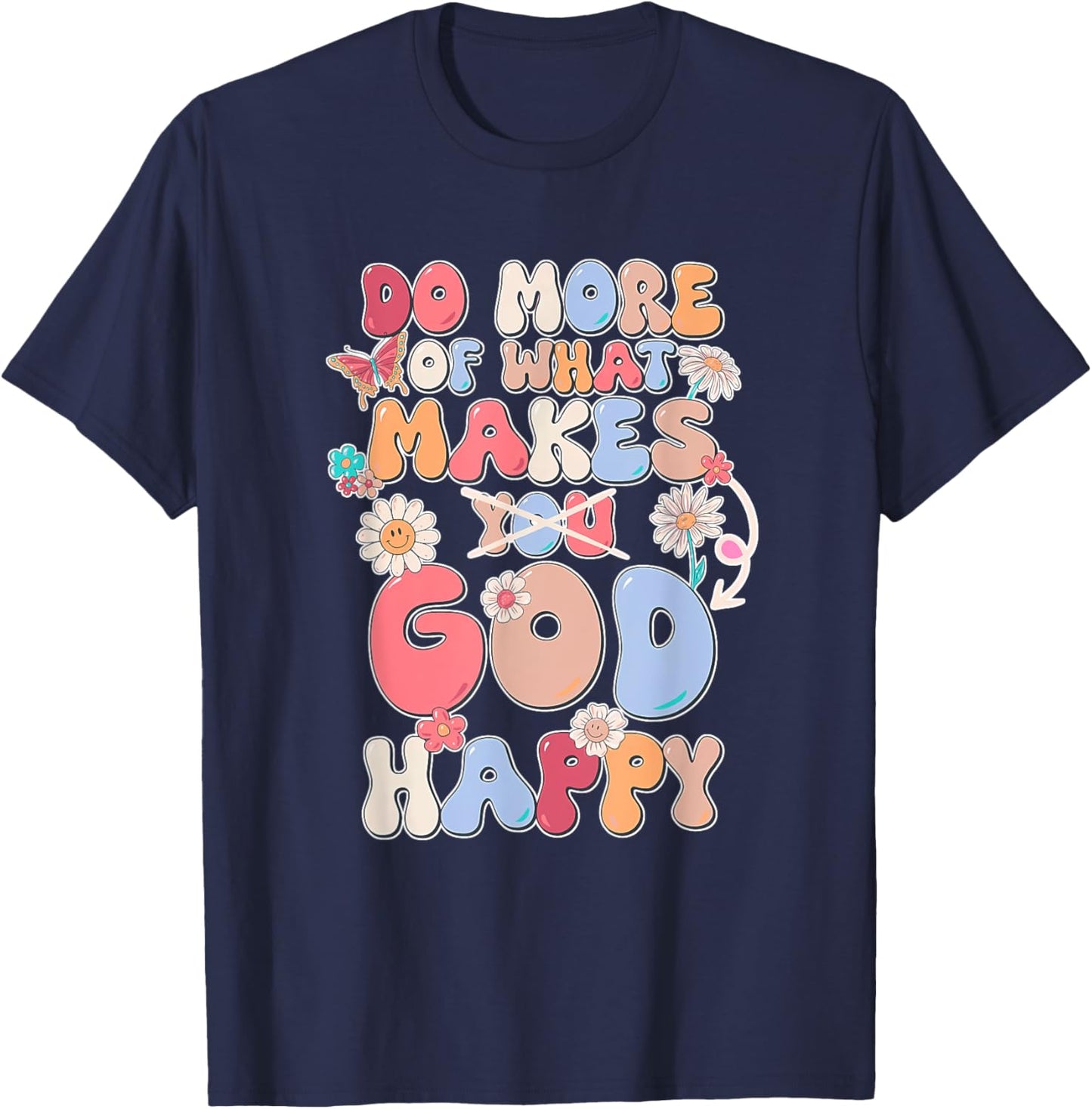 Do More Of What Makes God Happy Design T-Shirt - T-Shirt | Navy