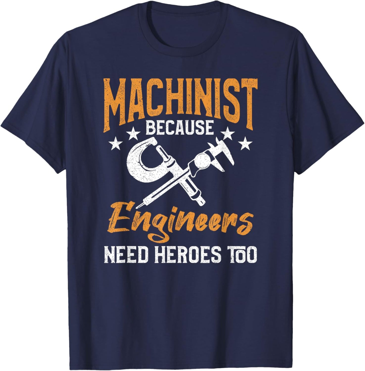 Machinist Because Engineers Need Heroes Too T-Shirt - T-Shirt | Navy