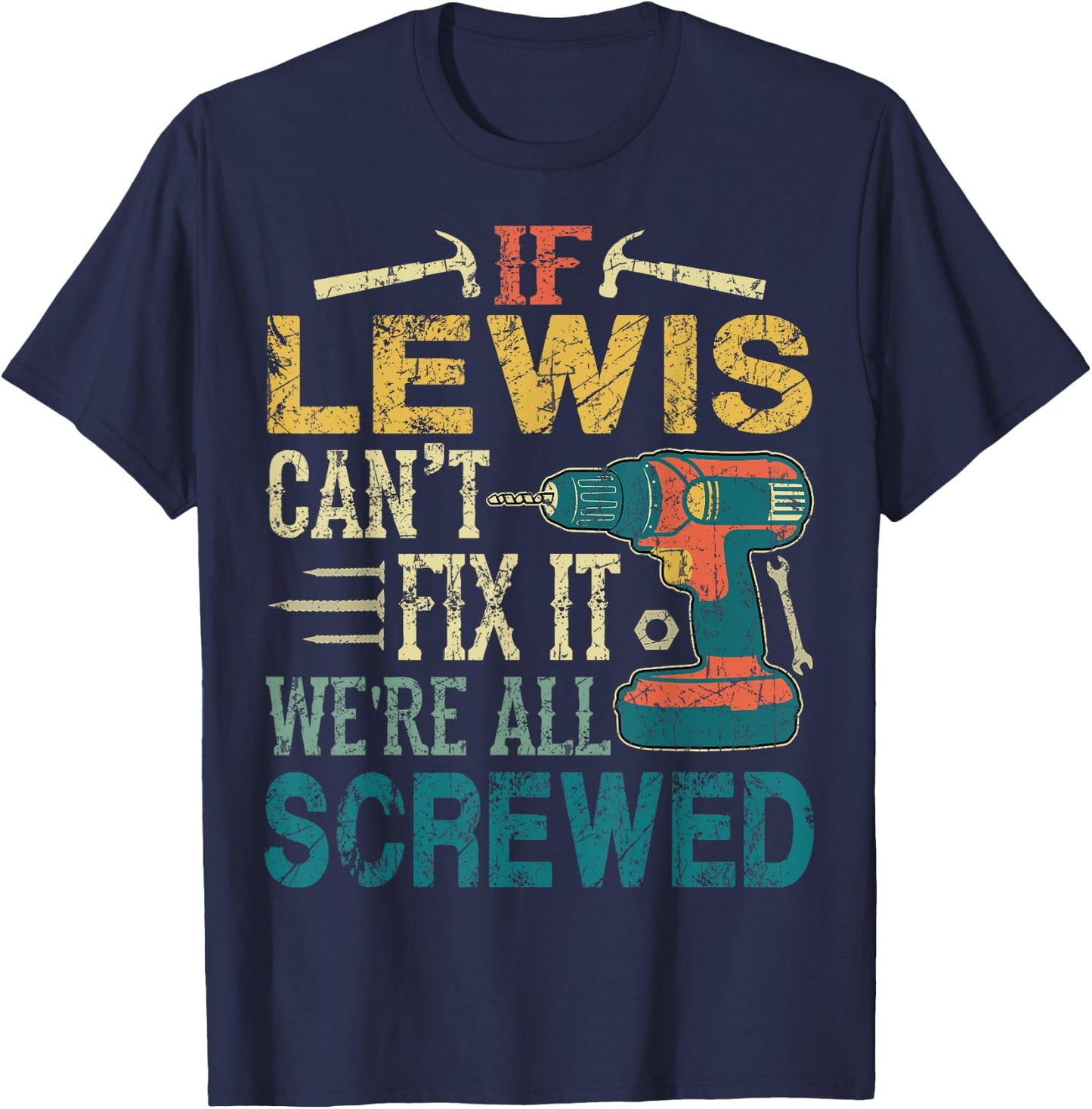 If Lewis Can't Fix it We're All Screwed Funny Fathers Gift T-Shirt - T-Shirt | Navy