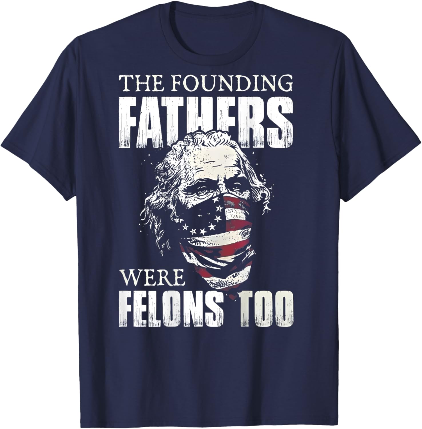 The Founding Fathers Were Felons Too (on back) T-Shirt - T-Shirt | Navy