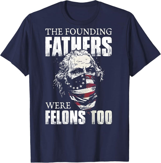 The Founding Fathers Were Felons Too (on back) T-Shirt - T-Shirt | Navy