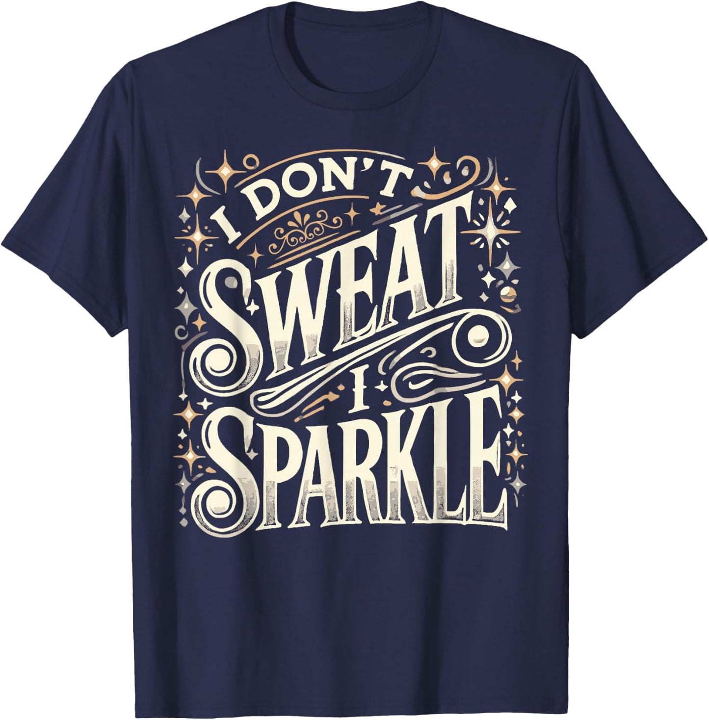 Gym Fitness Workout Funny Don't Sweat I Sparkle Quote T-Shirt - T-Shirt | Navy
