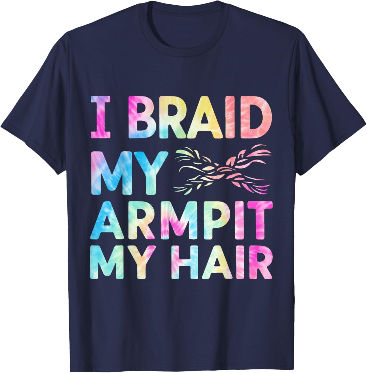 I Braid My Armpit Hair Funny T-Shirt - T-Shirt | Navy