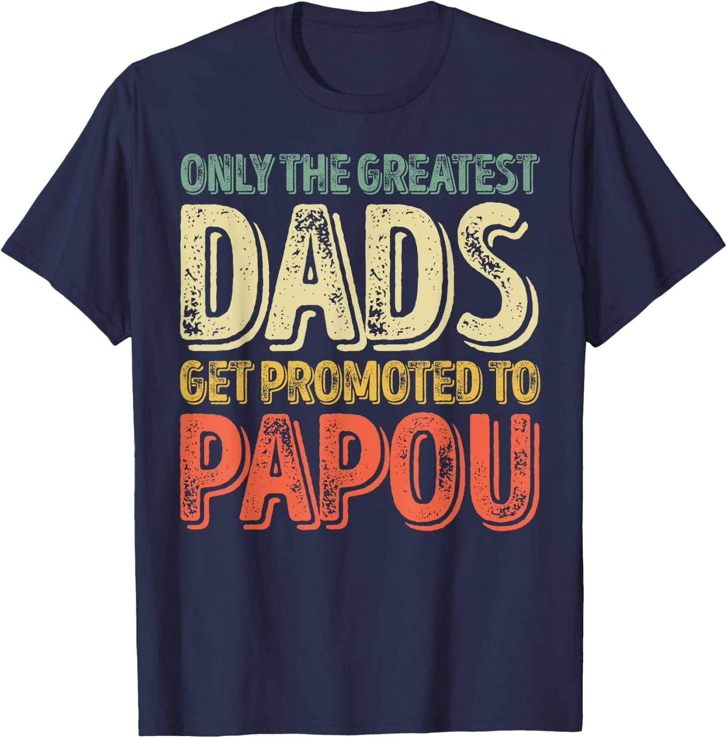 Only The Greatest Dads Get Promoted To Papou T-Shirt - T-Shirt | Navy