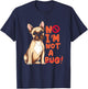 Funny No I'm Not Pug | Frenchie | French Bulldog Owner T-Shirt - T-Shirt | Navy