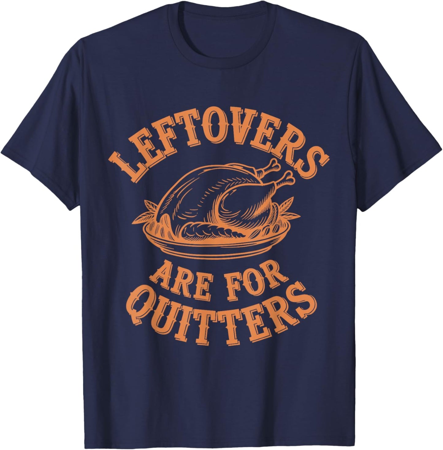 Leftovers Are For Quitters Thanksgiving Funny Turkey Leg Day T-Shirt - T-Shirt | Navy