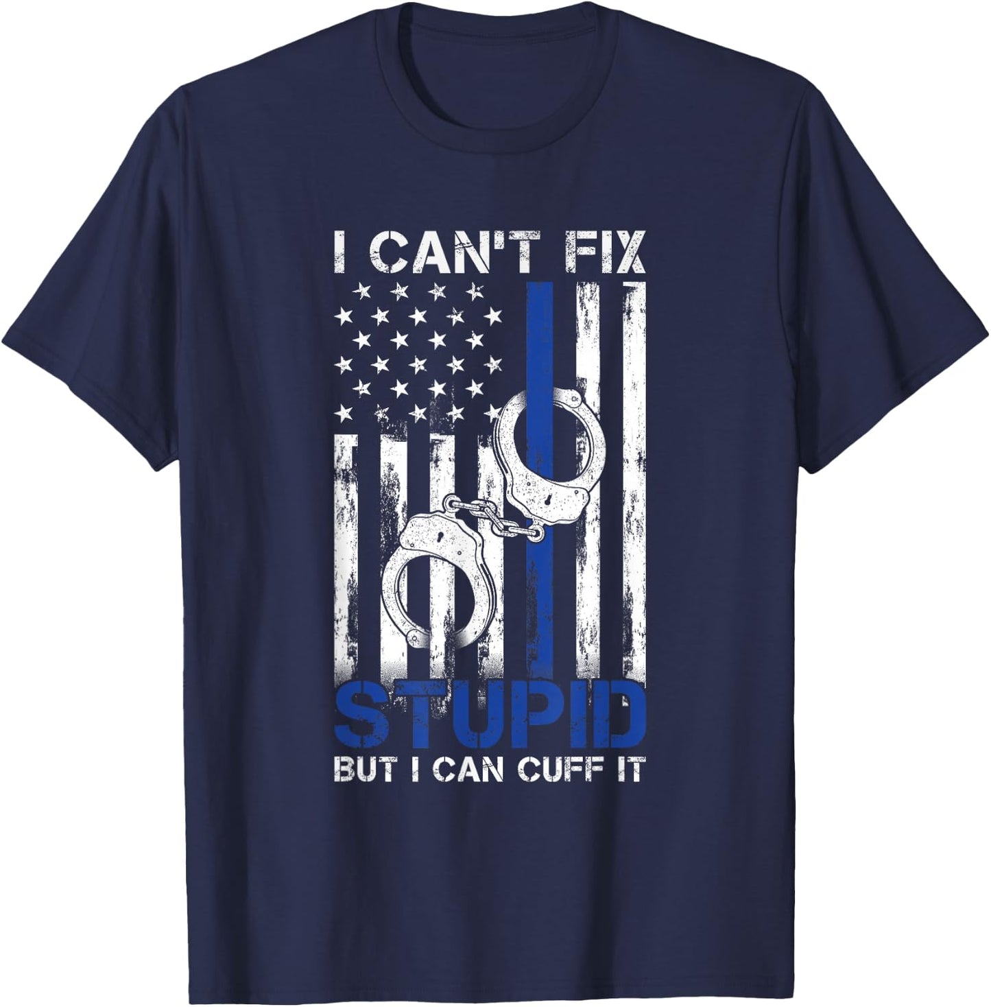 I Cant Fix Stupid But I Can Cuff It Police T-Shirt - T-Shirt | Navy