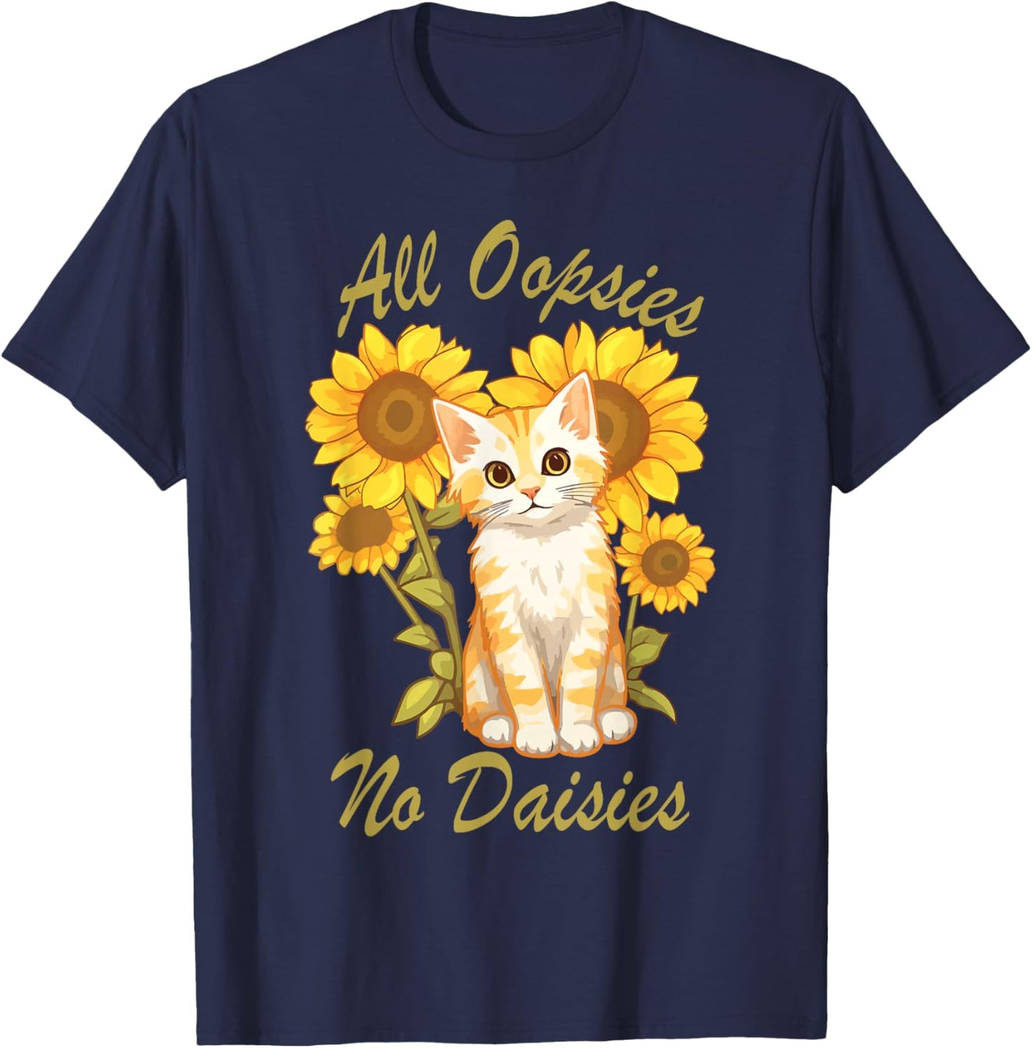 All Oopsies No Daisies Funny Meme Sunflower Cat Design Humor T-Shirt - T-Shirt | Navy
