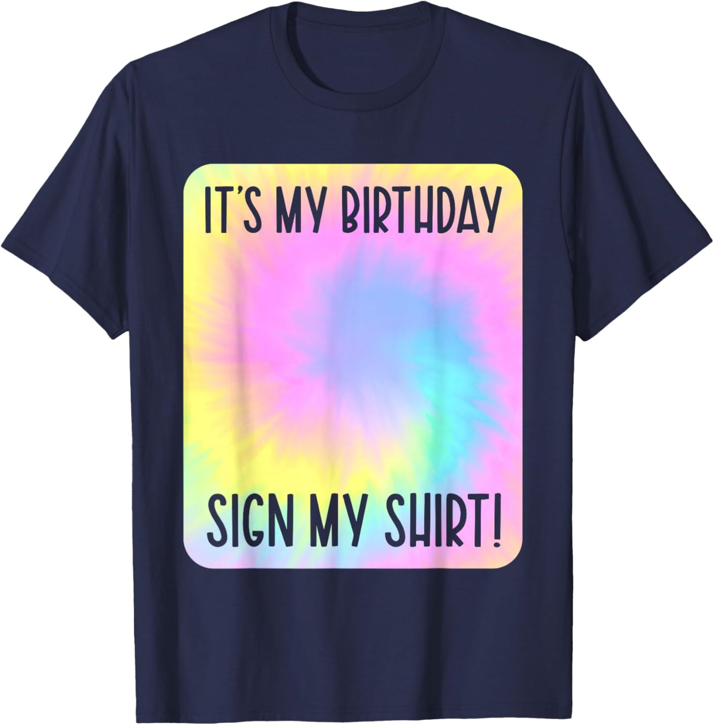 It's My Birthday Sign My Shirt Tie Dye Colorful Party T-Shirt - T-Shirt | Navy