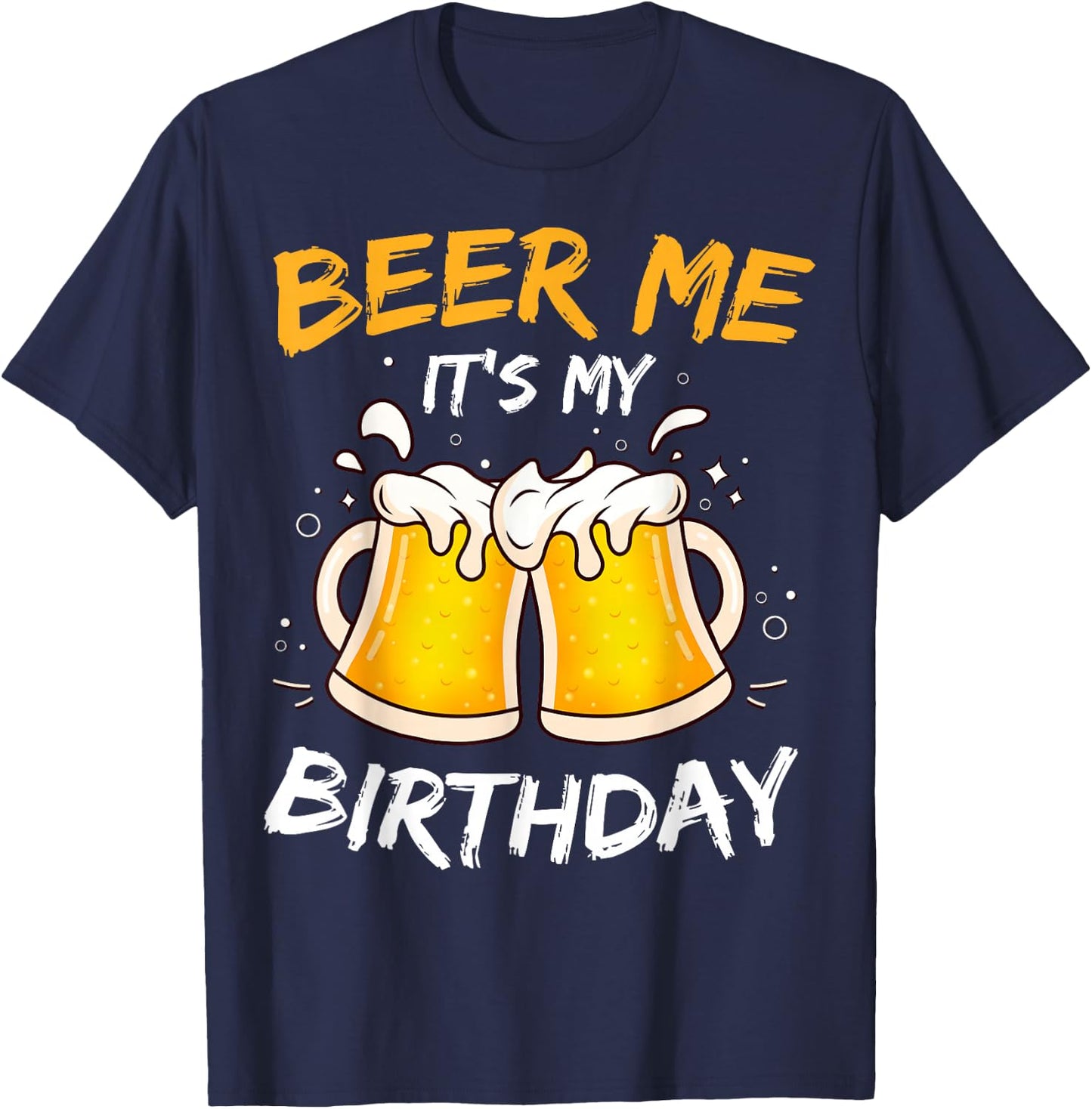 Beer Me It's My Birthday B-day Beer Lovers Party T-Shirt - T-Shirt | Navy