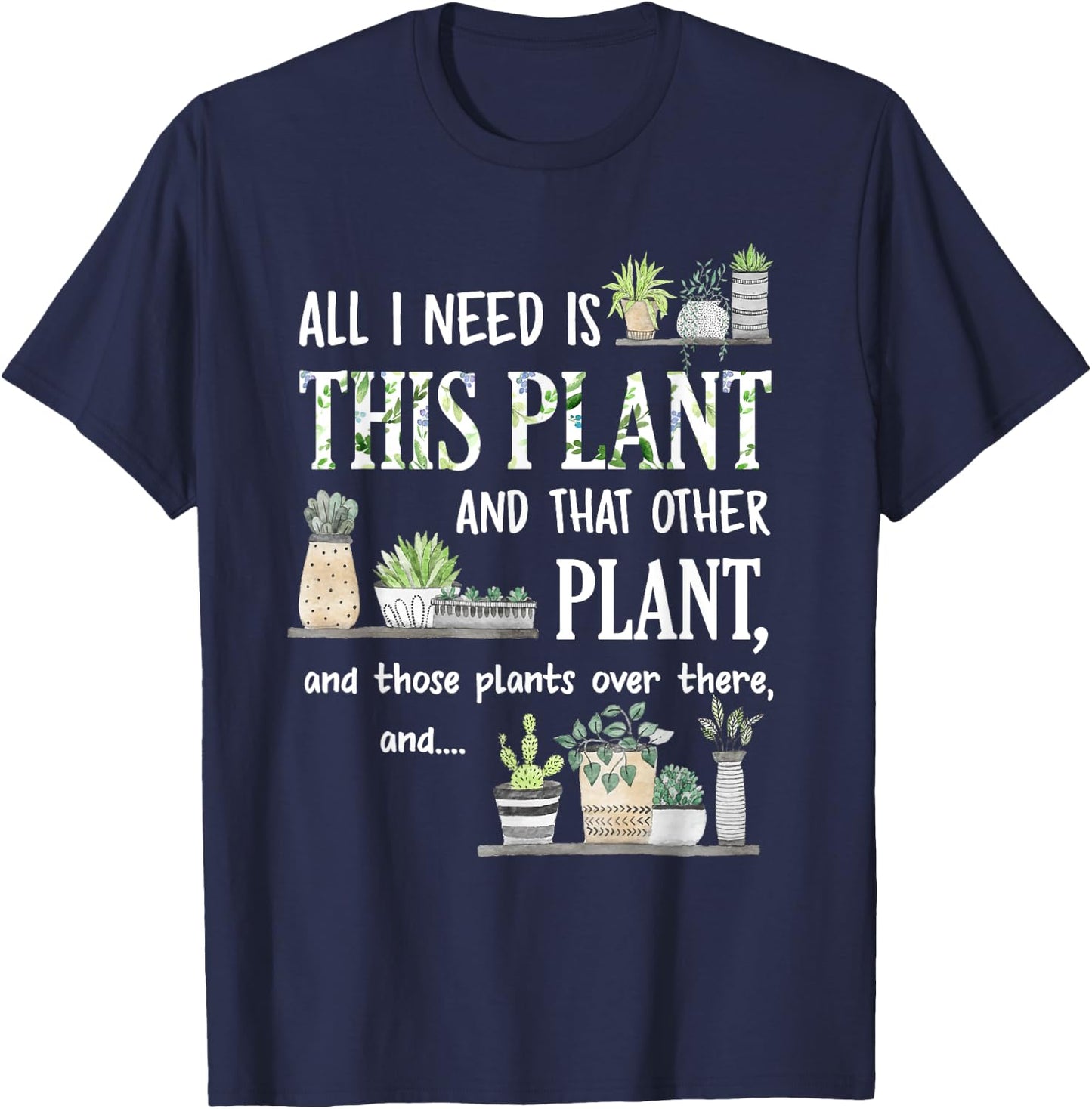 All I Need Is This Plant And That Other Plant T-Shirt - T-Shirt | Navy