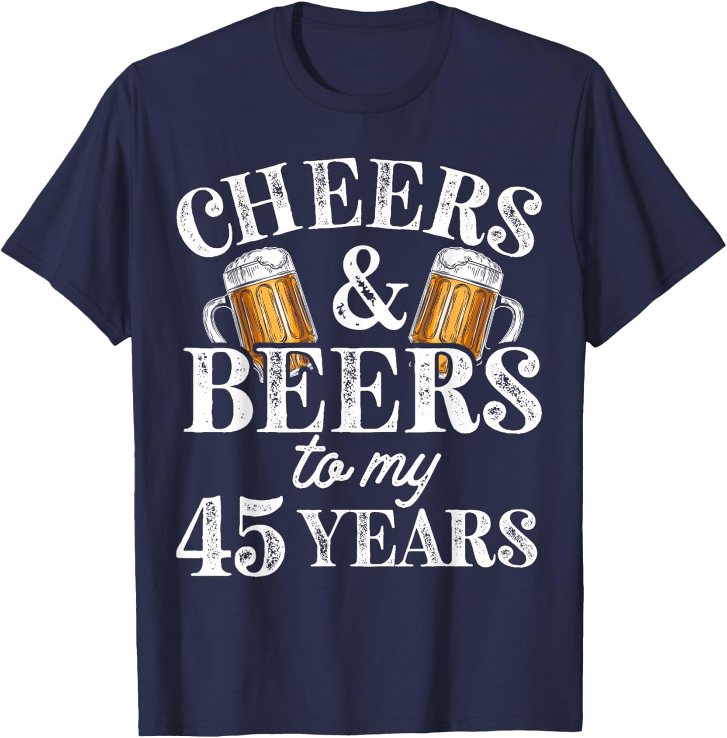 Cheers and Beers to 45 Years 45th Birthday Gift T-Shirt - T-Shirt | Navy