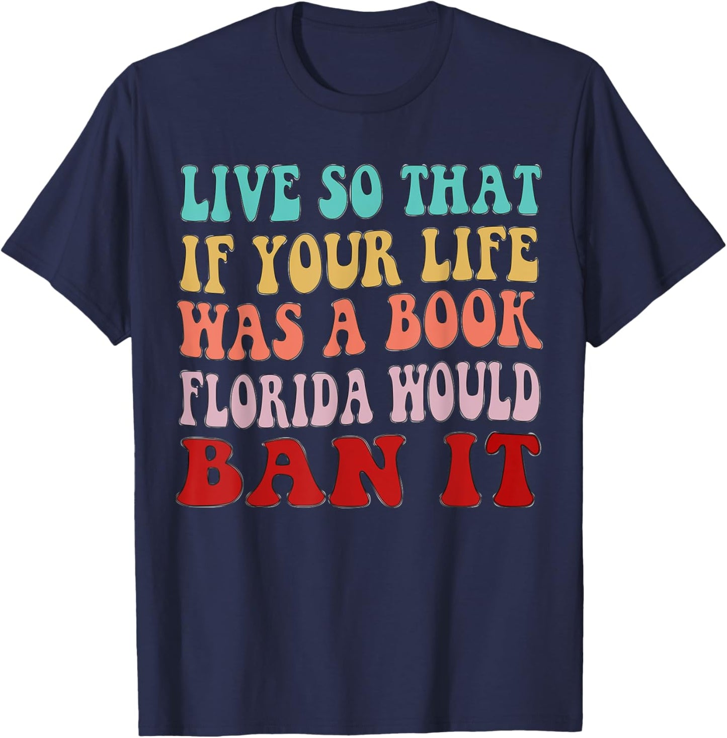 Live So That If Your Life was a Book, Florida Would Ban it T-Shirt - T-Shirt | Navy
