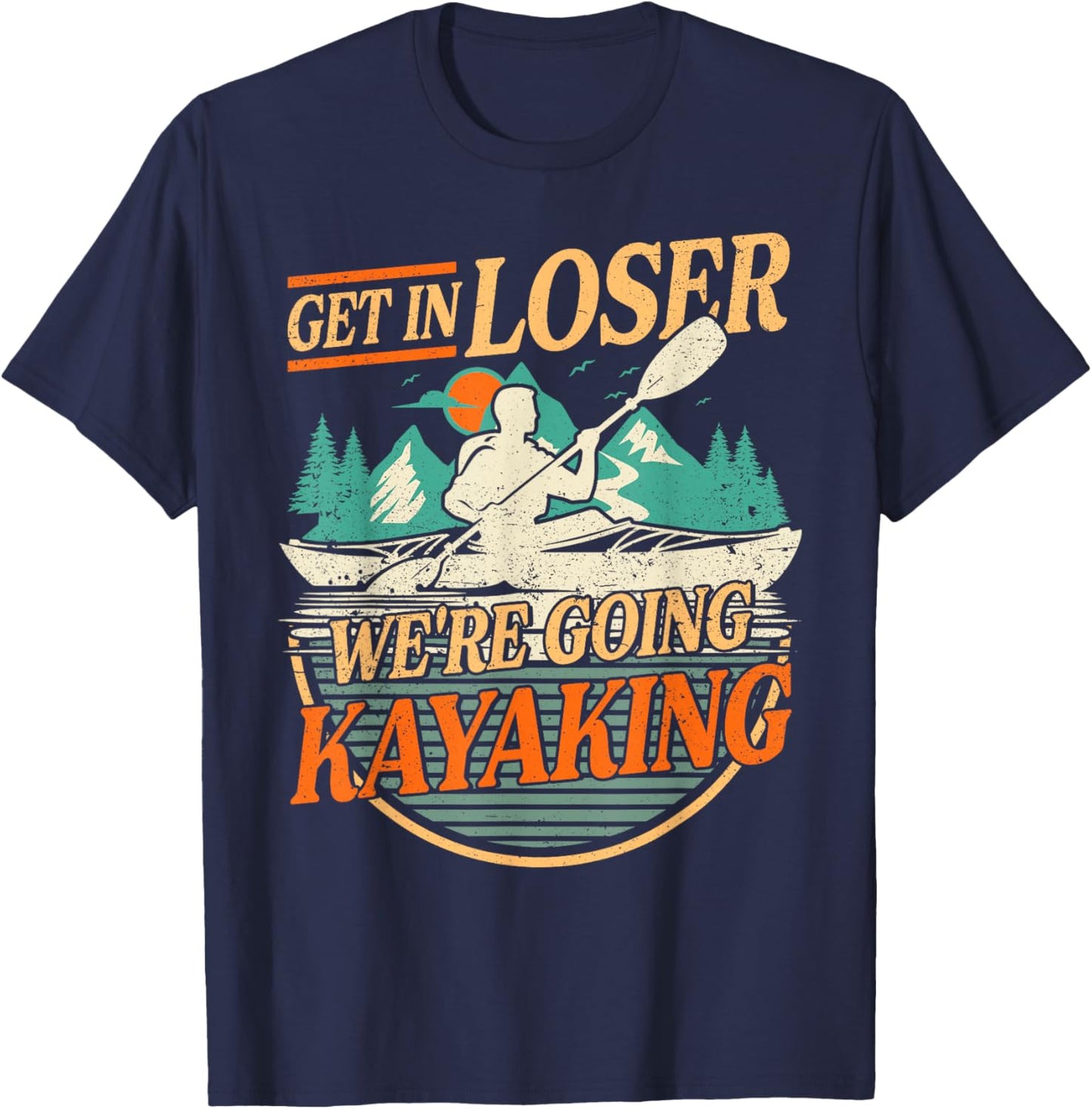 Get in Loser we're going kayaking Funny Kayak Boat T-Shirt - T-Shirt | Navy