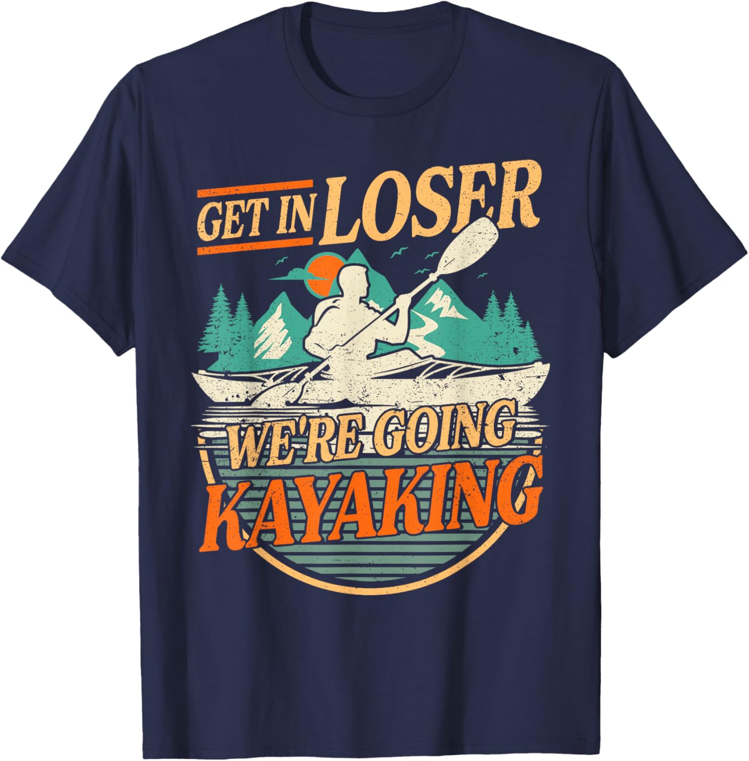 Get in Loser we're going kayaking Funny Kayak Boat T-Shirt - T-Shirt | Navy