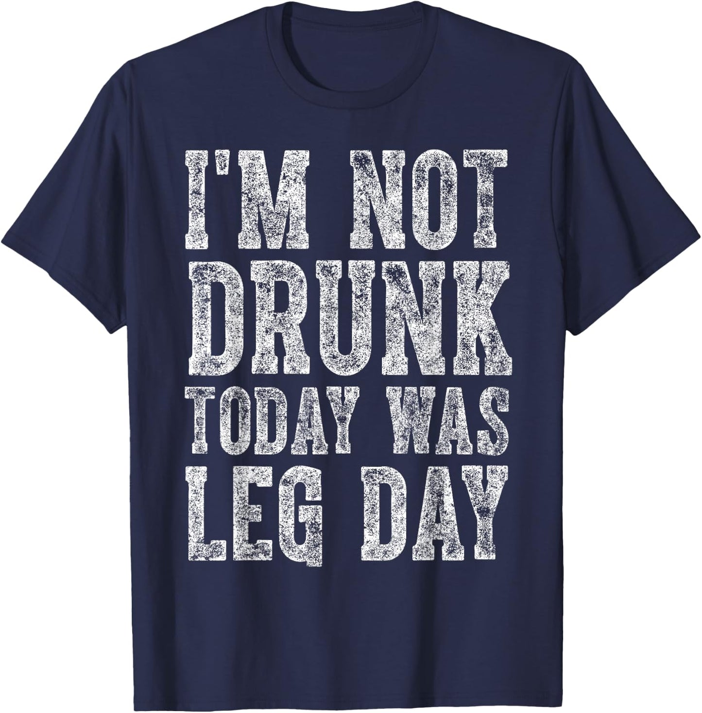Cute Drinking Gift Funny I'm Not Drunk Today Was Leg Day T-Shirt - T-Shirt | Navy