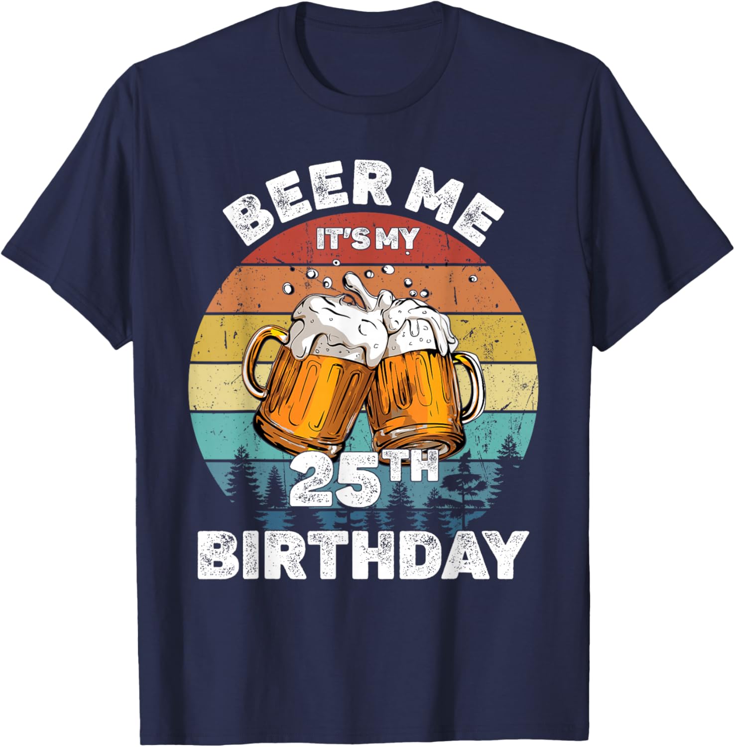 Beer Me It's My 25Th Birthday T-Shirt - T-Shirt | Navy