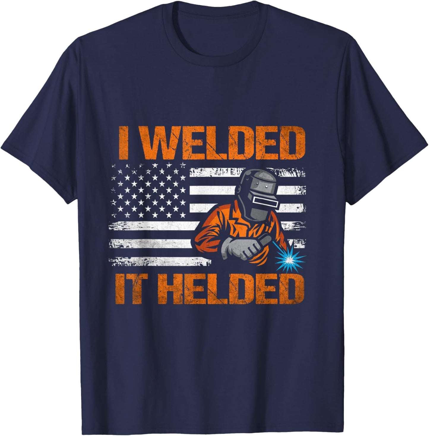 I Welded It Helded Welding Welder T-Shirt - T-Shirt | Navy