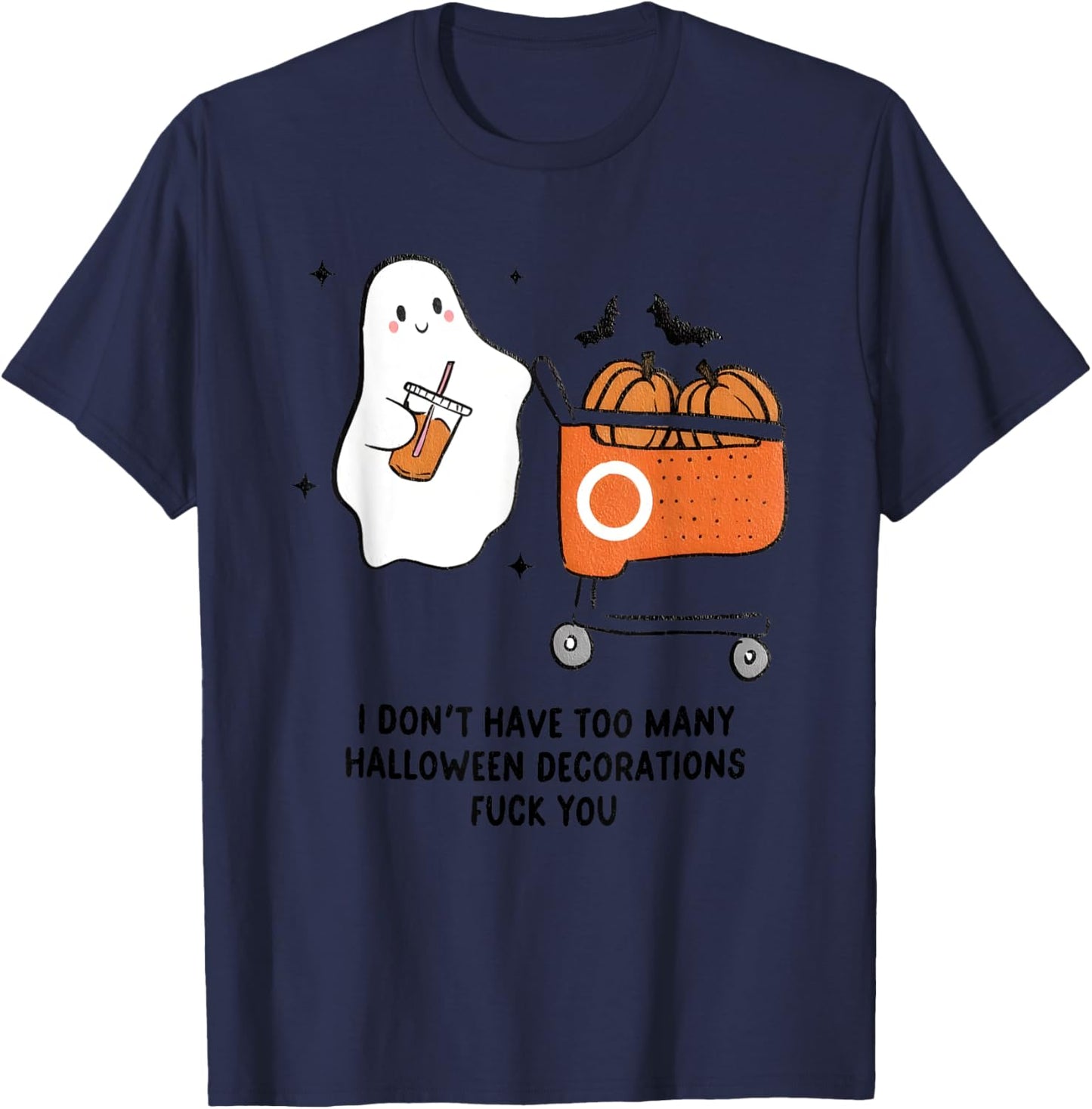 I Don't Have Too Many Halloween Decorations Fuck You T-Shirt - T-Shirt | Navy