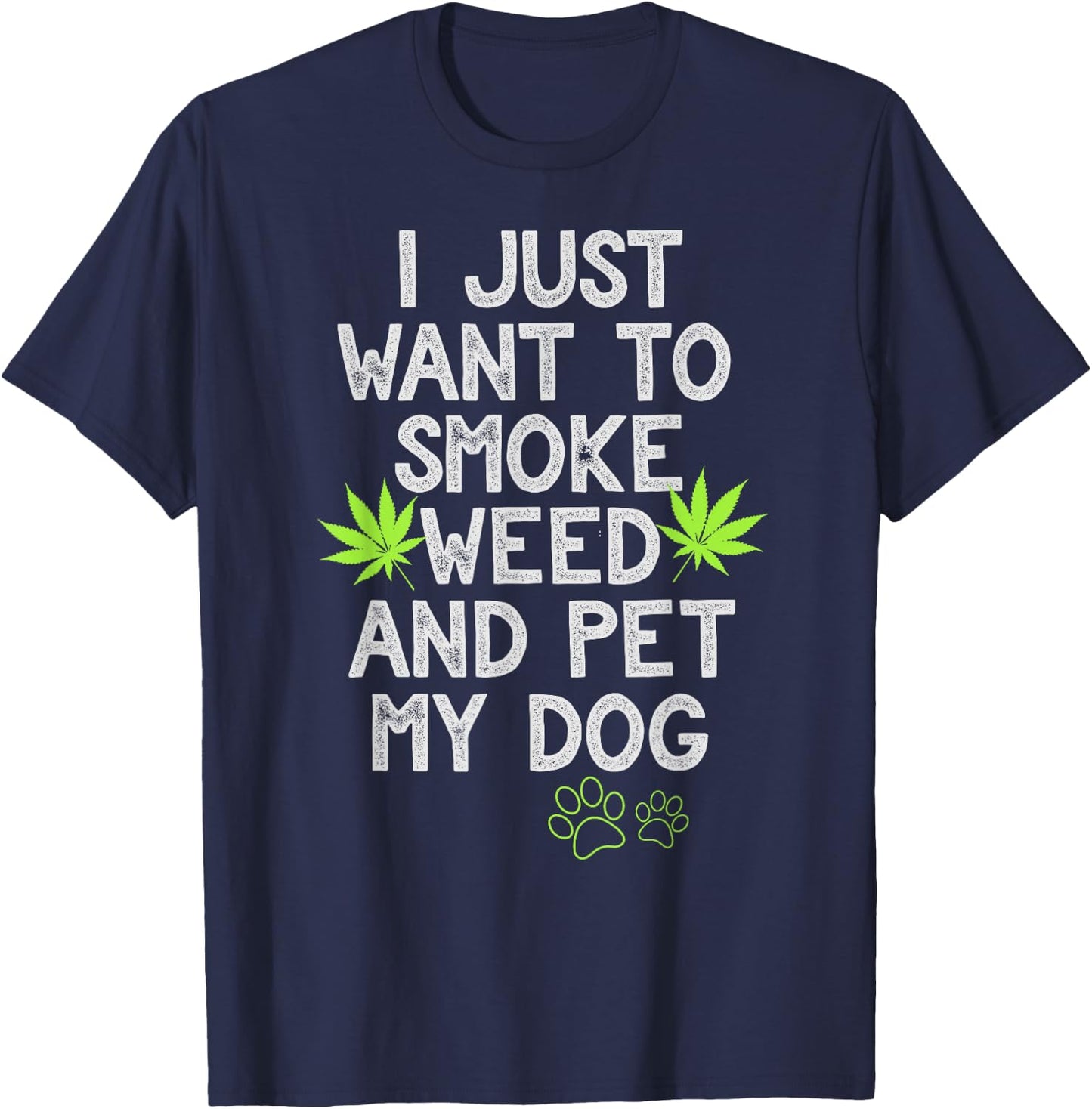 I Just Want To Smoke Weed And Pet My Dog Shirt Stoner Gifts Men Women T-Shirt - T-Shirt | Navy