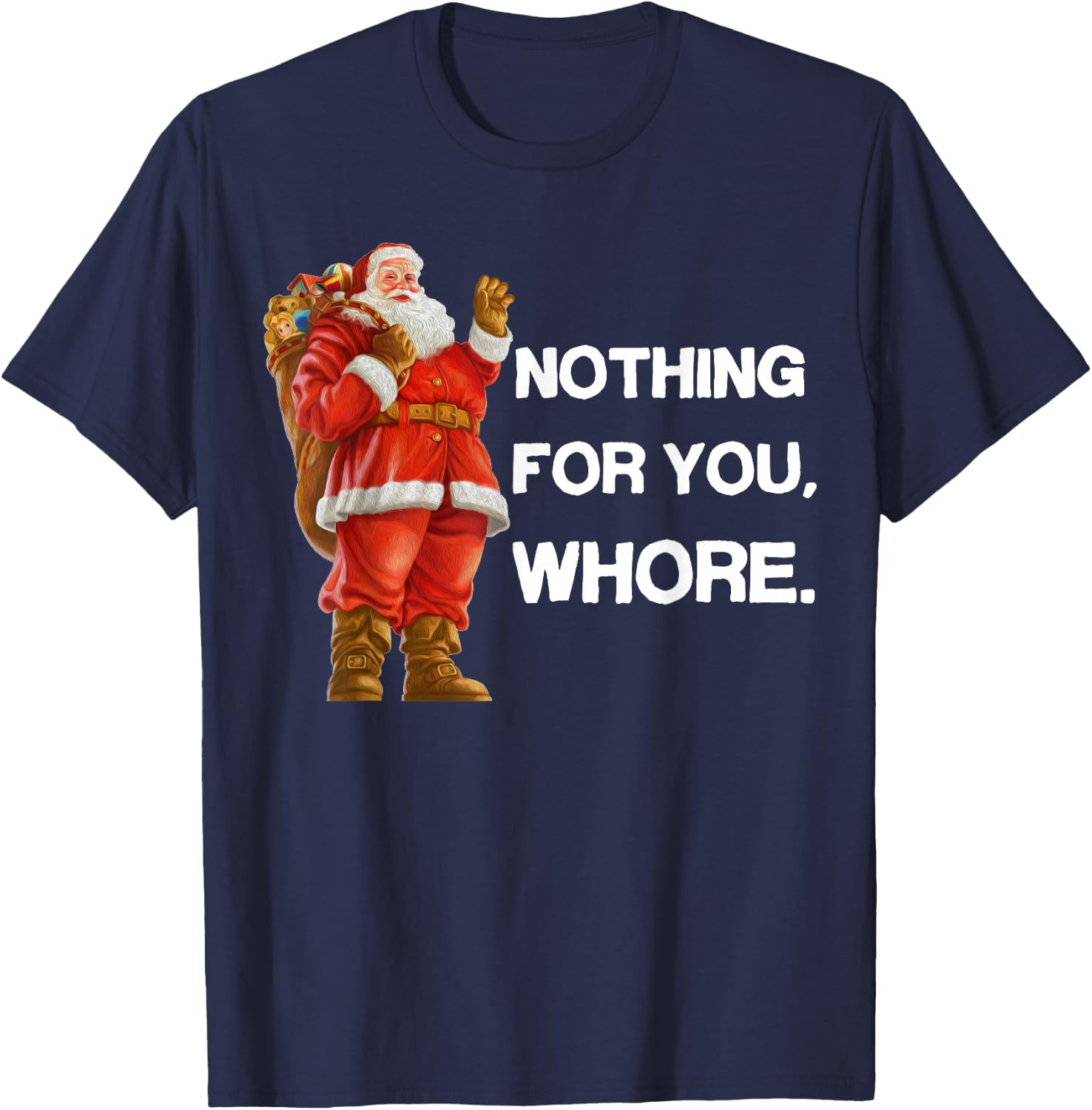 Nothing for You,Whore! Shirt Christmas Adult Funny Xmas Gift T-Shirt - T-Shirt | Navy
