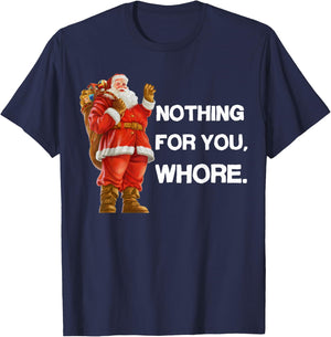 Nothing for You,Whore! Shirt Christmas Adult Funny Xmas Gift T-Shirt - T-Shirt | Navy