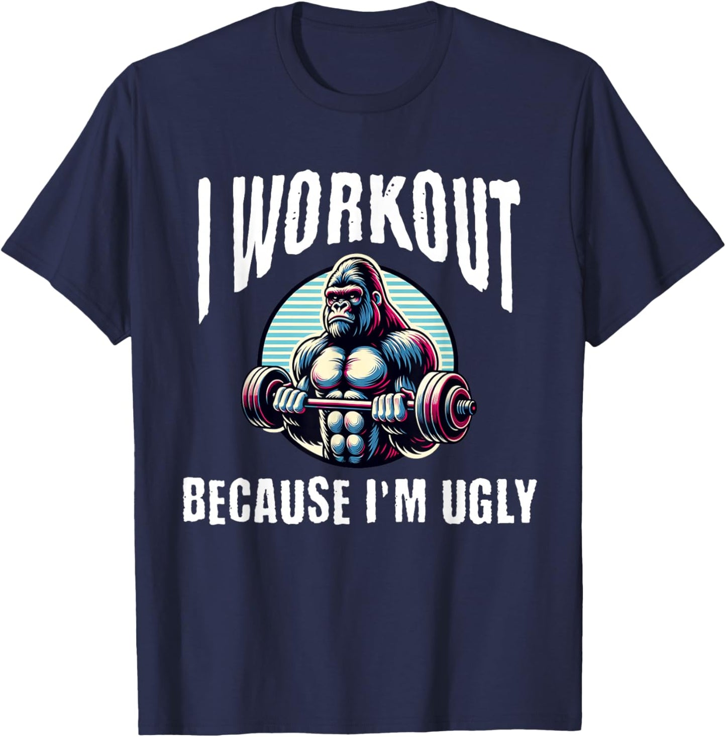 I Workout Because I'm Ugly Motivational T-Shirt - T-Shirt | Navy