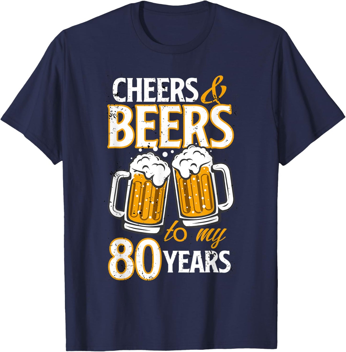Cheers and Beers To My 80 Years Eighty Birthday Gift T-Shirt - T-Shirt | Navy