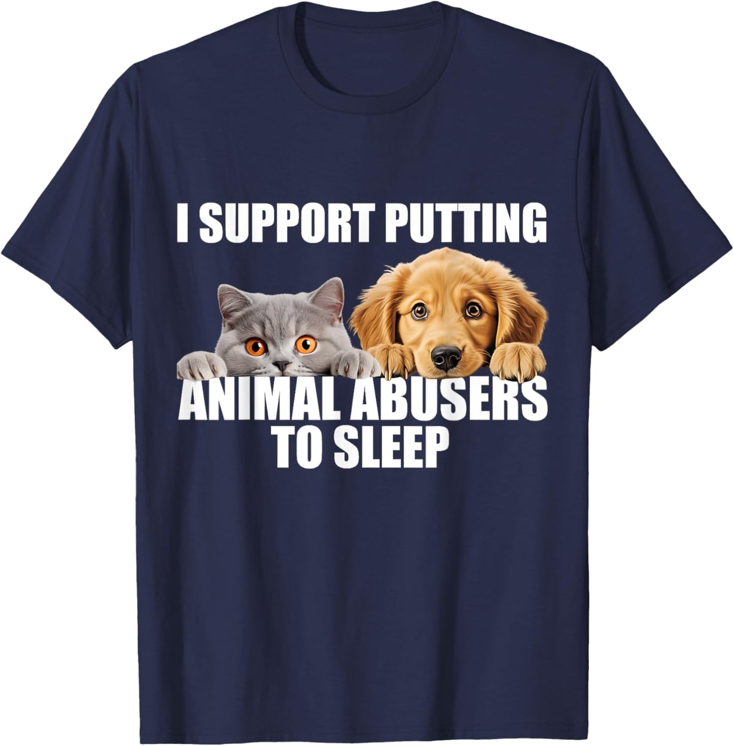 I Support Putting Animal Abusers To Sleep. Dog and cat lover T-Shirt - T-Shirt | Navy
