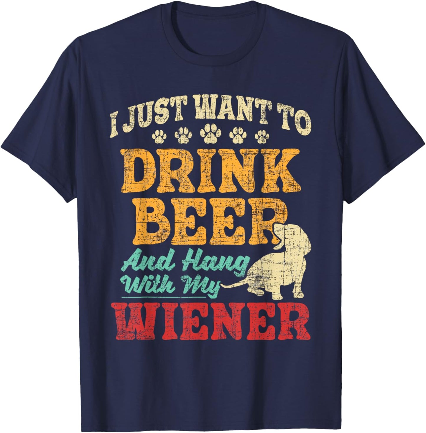 I Just Want To Drink Beer And Hang With Wiener - Dachshund T-Shirt - T-Shirt | Navy