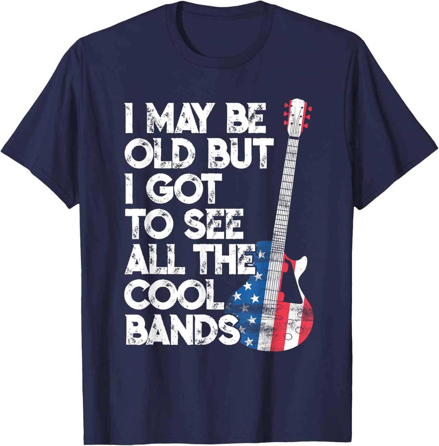 I May Be Old But I Got To See All The Cool Bands T-Shirt - T-Shirt | Navy