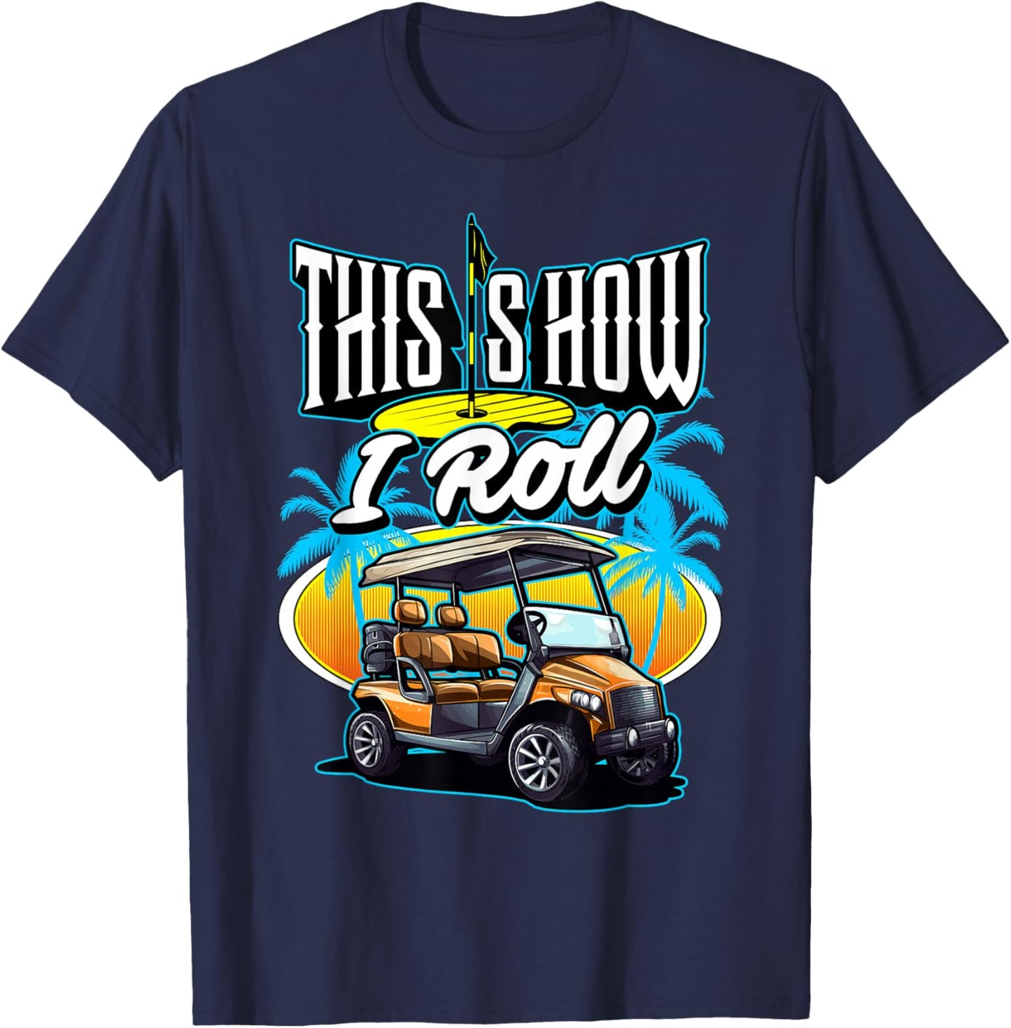 This is How I Roll (In A Golf Cart) Golf Golfer Funny Gag T-Shirt - T-Shirt | Navy