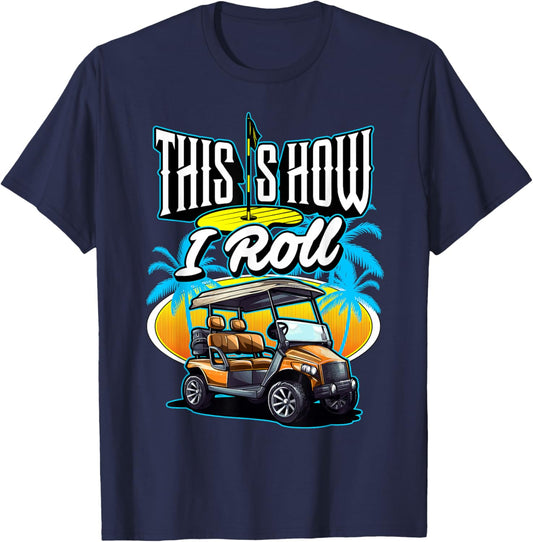 This is How I Roll (In A Golf Cart) Golf Golfer Funny Gag T-Shirt - T-Shirt | Navy