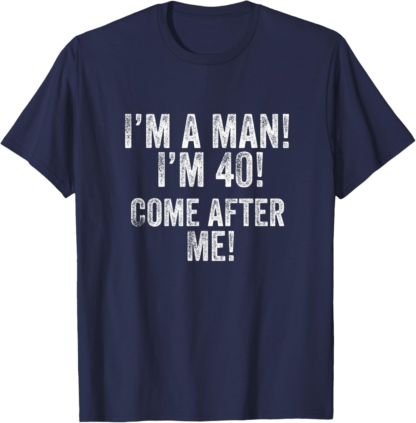 I'm a Man! I'm 40! Come After Me! 40th Birthday Football Fan T-Shirt - T-Shirt | Navy