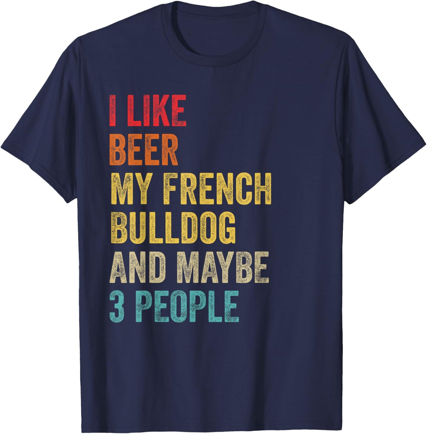I Like Beer My French Bulldog & Maybe 3 People Dog Owner T-Shirt - T-Shirt | Navy