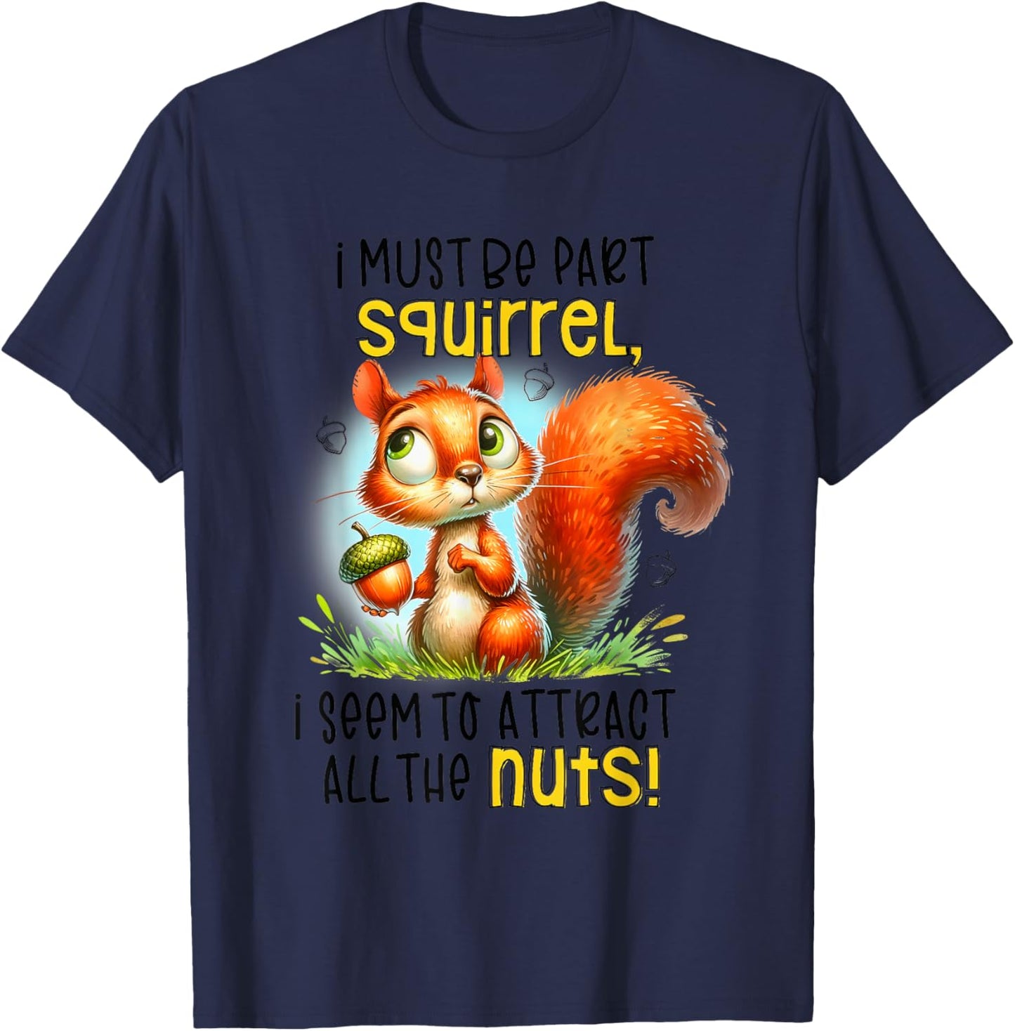 I Must Be Part Squirrel I Seem To Attract All The Nuts T-Shirt - T-Shirt | Navy
