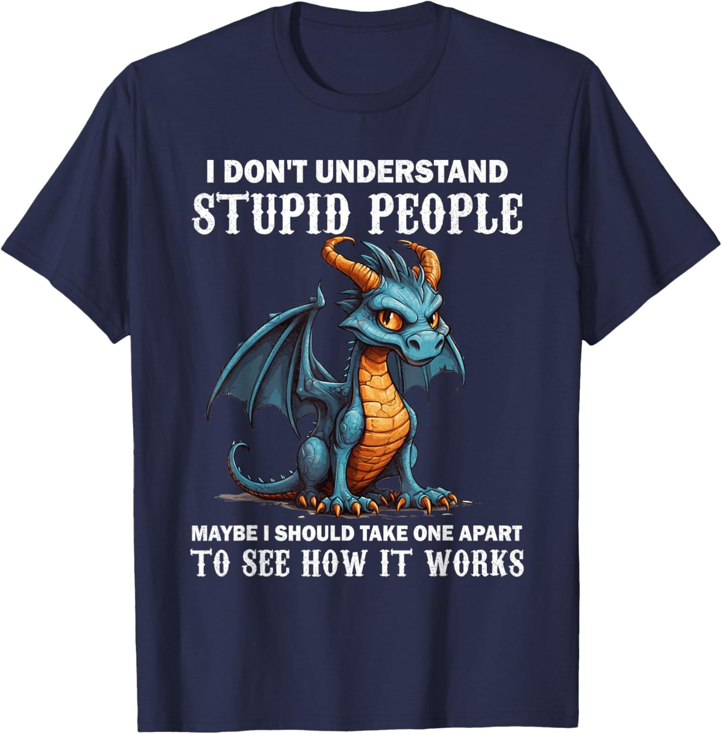 I Don't Understand Stupid People Cute Dragons Lover Funny T-Shirt - T-Shirt | Navy