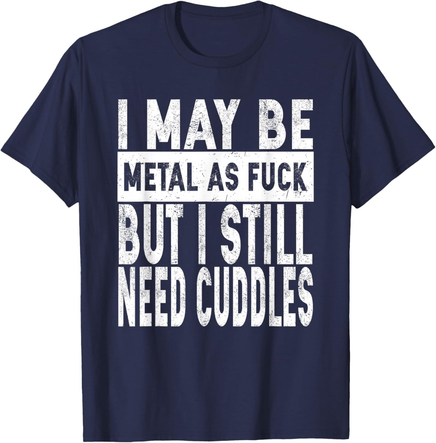 I May Be Metal As Fuck But I Still Need Cuddles Heavy Metal T-Shirt - T-Shirt | Navy