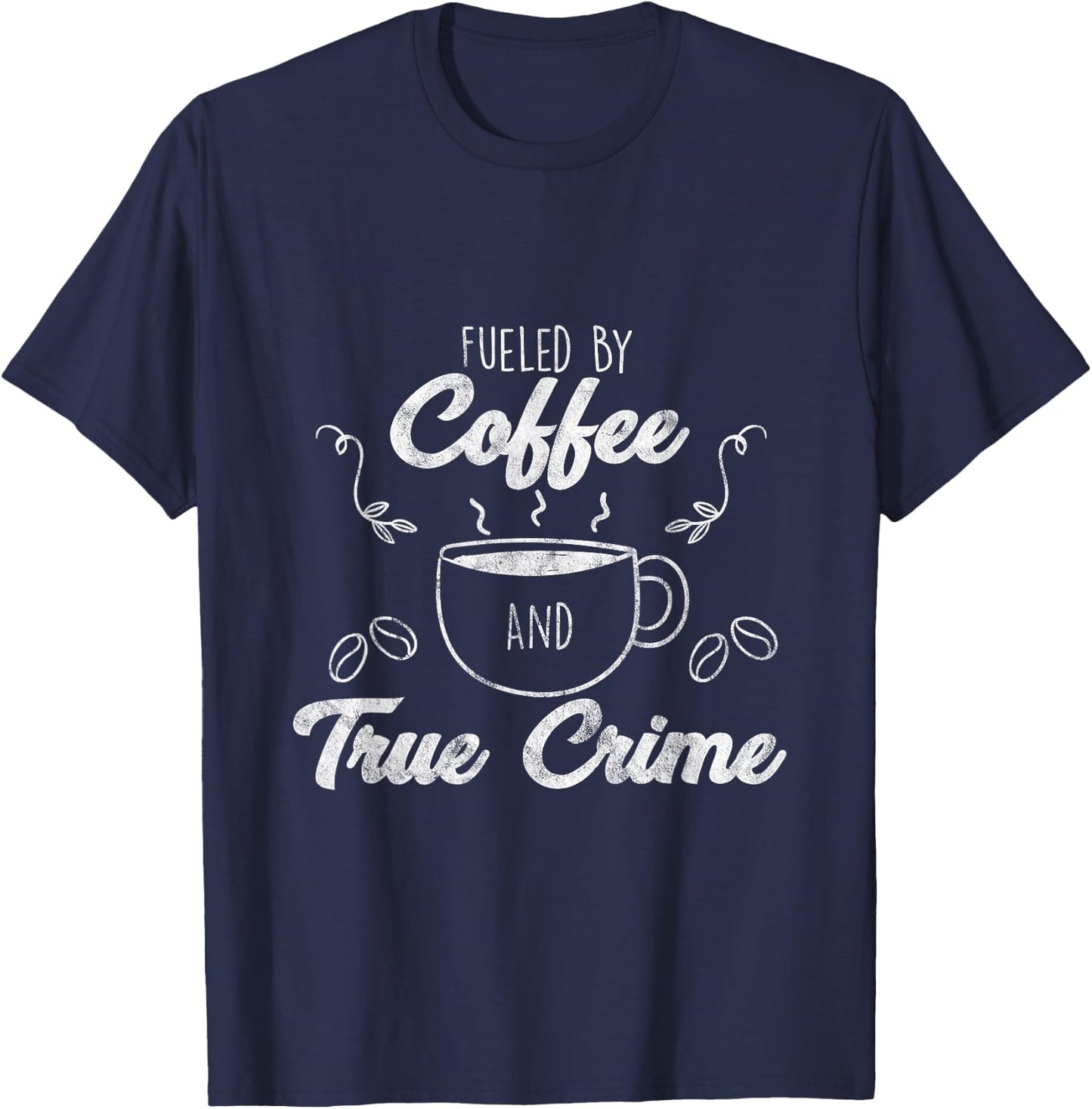Fueled By Coffee Lover And True Crime Podcast Graphic Gift T-Shirt - T-Shirt | Navy