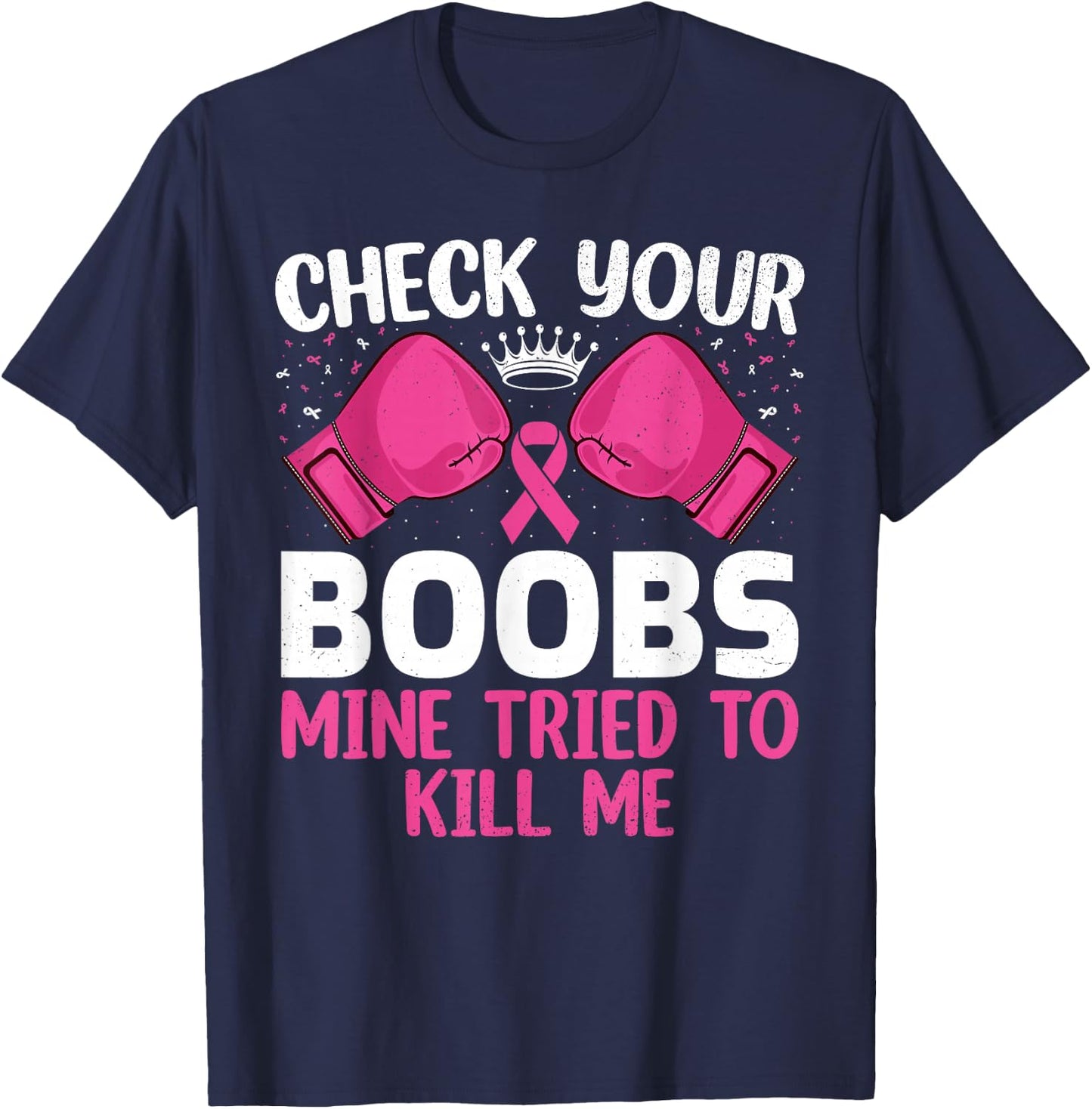 Check Your Boobs Mine Tried To Kill Me Breast Cancer Warrior T-Shirt - T-Shirt | Navy