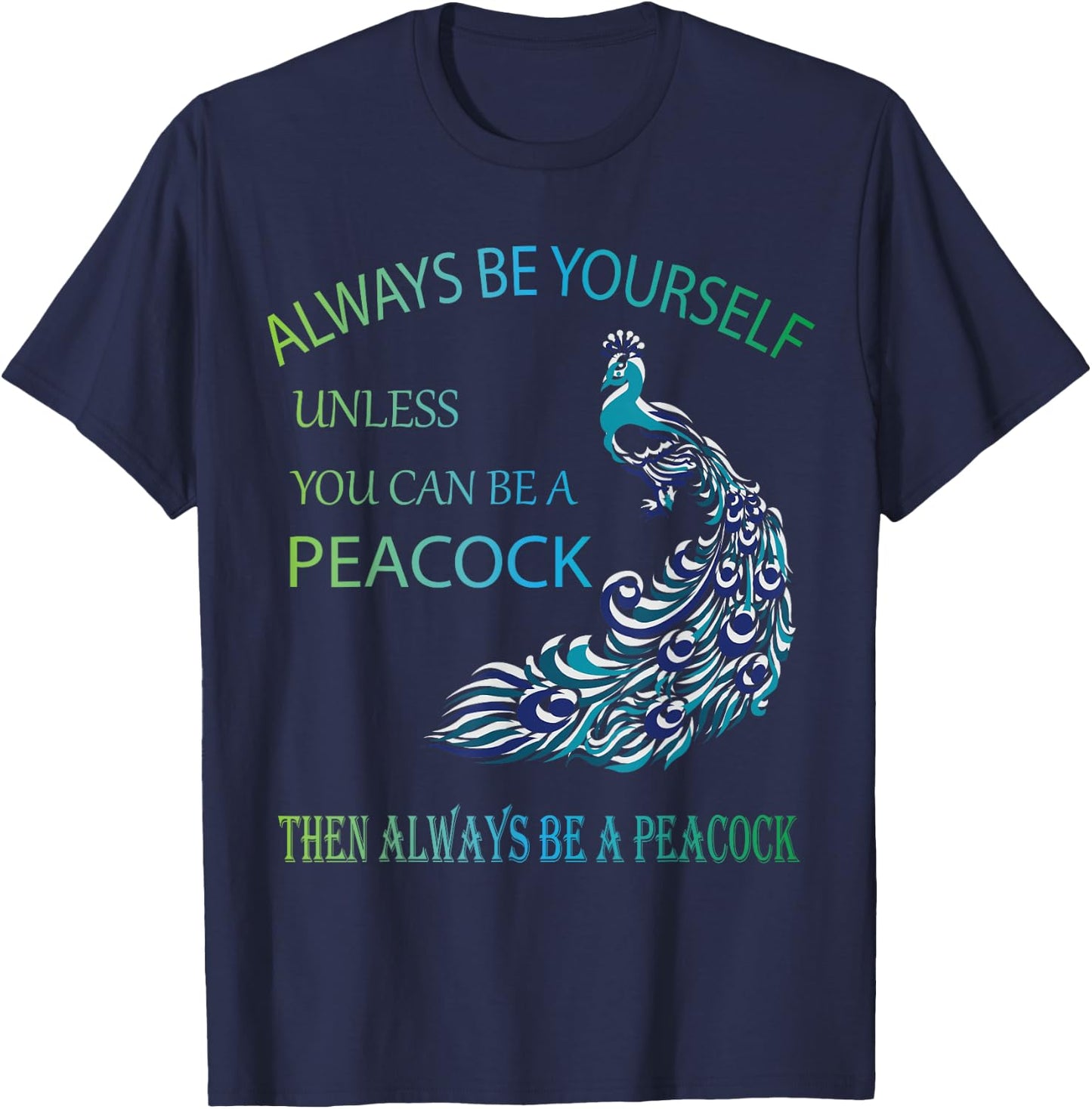 Always Be Yourself Unless You Can Be a Peacock T-Shirt - T-Shirt | Navy