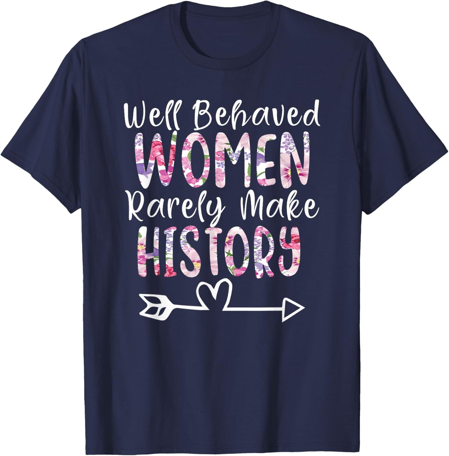 Well Behaved Women Rarely Make History Feminist T-Shirt - T-Shirt | Navy