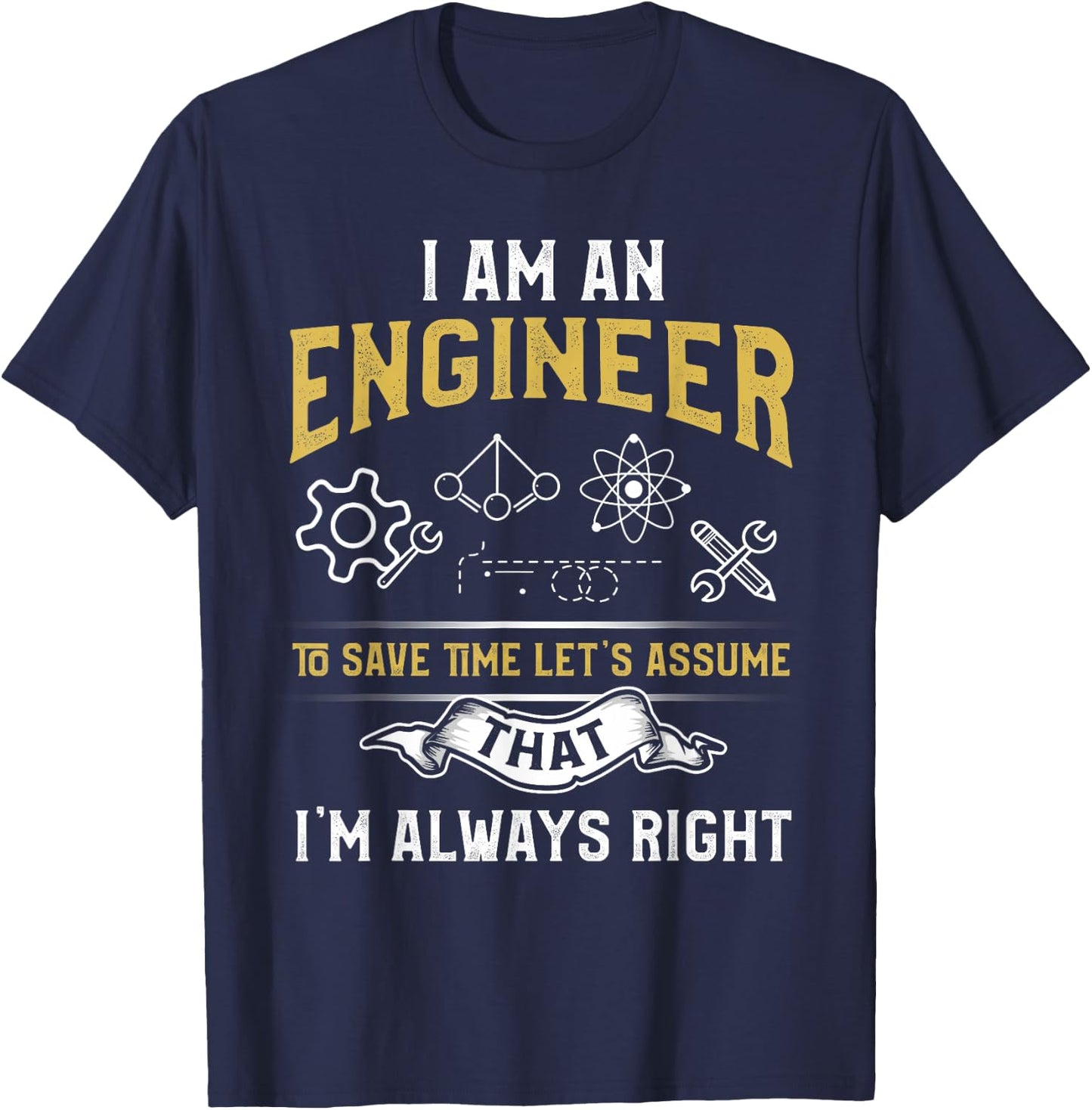 I'm An Engineer To Save Time Let's Assume I'm Always Right T-Shirt - T-Shirt | Navy