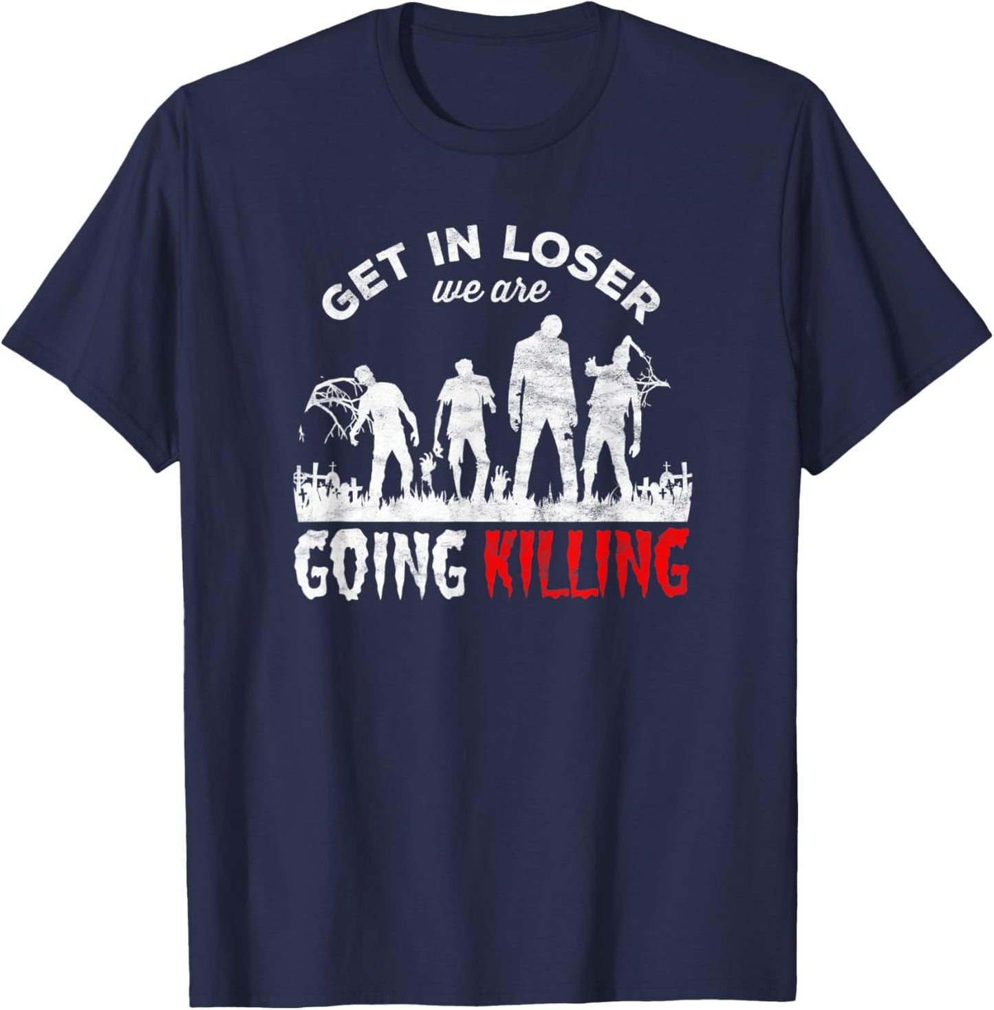 Horror Zombies - get in loser we’re going Killing T-Shirt - T-Shirt | Navy