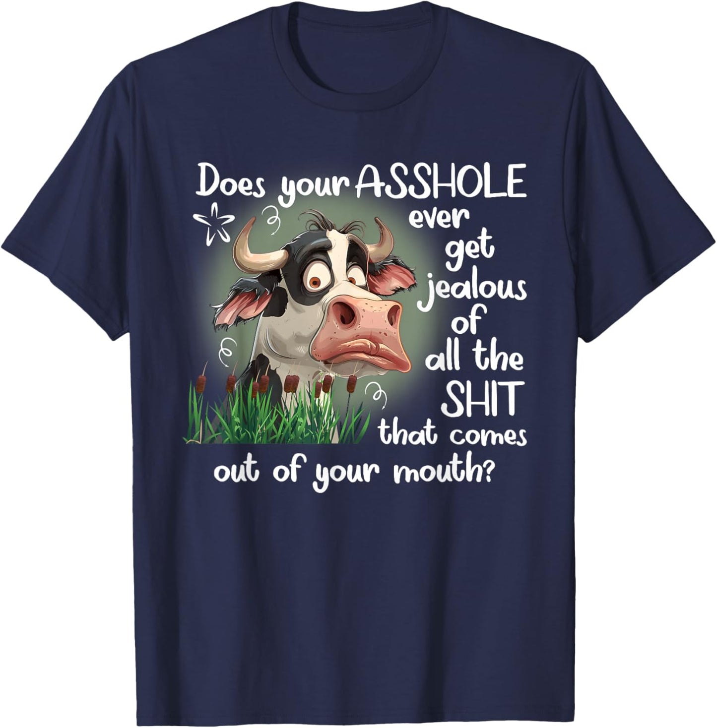 Cow Does Your Asshole Get Jealous of All The Sht T-Shirt - T-Shirt | Navy