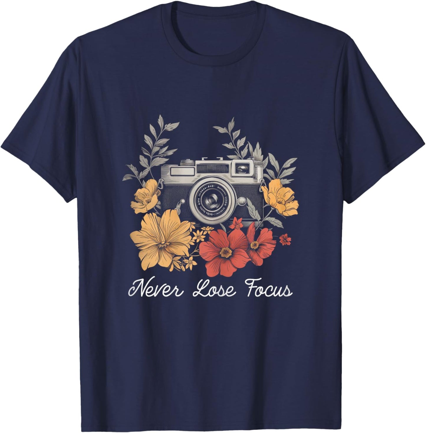 Photographer Never Lose Focus Camera Flowers Photography T-Shirt - T-Shirt | Navy